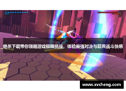 绝杀下载带你领略游戏极限挑战，体验最强对决与超爽战斗快感